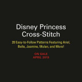 Disney Princess Cross-Stitch: 20 Easy-To-Follow Patterns Featuring Ariel, Belle, Jasmine, Mulan, and More!