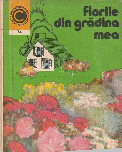 ELENA SELARU - FLORILE DIN GRADINA MEA ( CALEIDOSCOP )