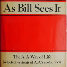 As Bill Sees It. The A.A. Way of Life (selected writings of A.A.'s co-founder)