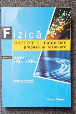 FIZICA CULEGERE DE PROBLEME PROPUSE SI REZOLVATE CLASELE A XI-A, A XII-A Chirita foto