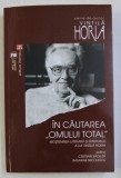 IN CAUTAREA &quot; OMULUI TOTAL&quot; MOSTENIREA LITERARA SI SPIRITUALA A LUI VINTILA HORIA de CRISTIAN BADILITA , BASARAB NICOLESCU , 2016