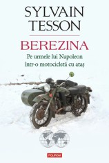 Berezina. Pe urmele lui Napoleon intr-o motocicleta cu atas &ndash; Sylvain Tesson