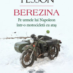 Berezina. Pe urmele lui Napoleon intr-o motocicleta cu atas – Sylvain Tesson