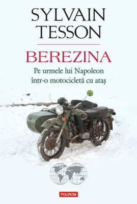 Berezina. Pe urmele lui Napoleon intr-o motocicleta cu atas &amp;ndash; Sylvain Tesson foto