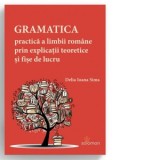 Gramatica practica a limbii romane prin explicatii teoretice si fise de lucru
