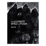 The Illustrated World of Tolkien An Exquisite Reference Guide to Tolkien's World and the Artists His Vision Inspired