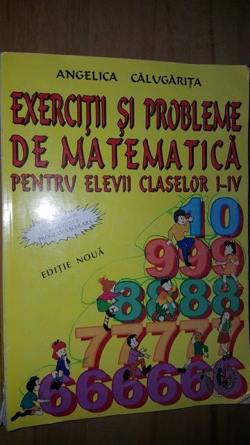 Exercitii si probleme de matematica pentru elevii claselor I-IV- Angelica  Calugarita | Okazii.ro