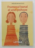 FRUMOSUL BANAL AL UNEI PSIHOZE de MADALINA BUCUCI , 2020, FORMAT MIC
