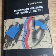Pavel Moraru - Informatii militare pe frontul de est (Editura Militara, 2005)