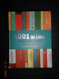 1001 DE CARTI DE CITIT INTR-O VIATA (2008, coperta spate usor uzata, vezi foto)