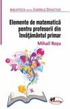 Elemente de matematica pentru profesorii din invatamantul primar - Mihail Rosu