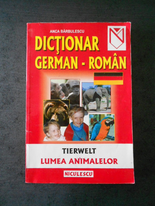 ANCA BARBULESCU - DICTIONAR GERMAN ROMAN. TIERWELT. LUMEA ANIMALELOR