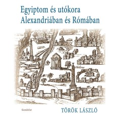 Egyiptom &eacute;s ut&oacute;kora Alexandri&aacute;ban &eacute;s R&oacute;m&aacute;ban - T&ouml;r&ouml;k L&aacute;szl&oacute;