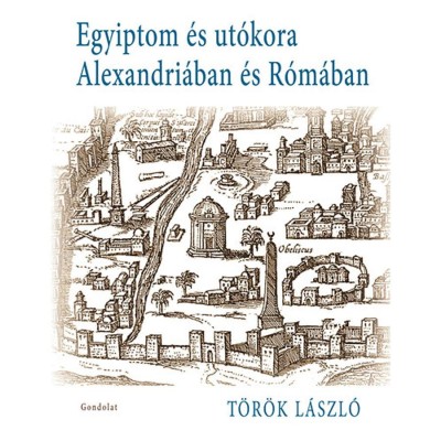 Egyiptom &amp;eacute;s ut&amp;oacute;kora Alexandri&amp;aacute;ban &amp;eacute;s R&amp;oacute;m&amp;aacute;ban - T&amp;ouml;r&amp;ouml;k L&amp;aacute;szl&amp;oacute; foto