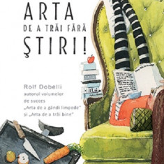 Arta de a trai fara stiri | Rolf Dobelli