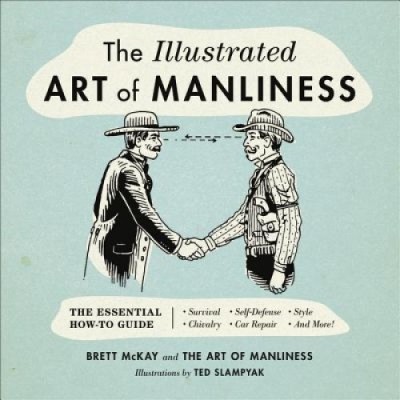 The Illustrated Art of Manliness: The Essential How-To Guide: Survival Chivalry Self-Defense Style Car Repair and More! foto