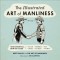 The Illustrated Art of Manliness: The Essential How-To Guide: Survival Chivalry Self-Defense Style Car Repair and More!
