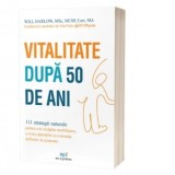 Vitalitate dupa 50 de ani. 111 strategii naturale pentru a-ti recapata mobilitatea, a evita operatiile si a renunta definitiv la calmante - Will Harlo