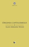 Originea Capitalismului - Ellen Meiksins Wood - Carte Istorie Format Paperback Brosat