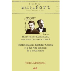 Publicistica lui Nichifor Crainic si a lui Nae Ionescu la o noua citire. Traditie supralicitata, modernitate diortosita &ndash; Viorel Marineasa