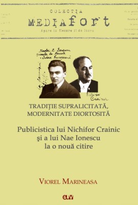 Publicistica lui Nichifor Crainic si a lui Nae Ionescu la o noua citire. Traditie supralicitata, modernitate diortosita &amp;ndash; Viorel Marineasa foto