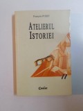 ATELIERUL ISTORIEI de FRANCOIS FURET , 2002