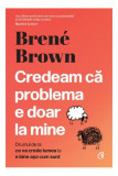 Credeam că problema e doar la mine - Hardcover - Bren&eacute; Brown - Curtea Veche