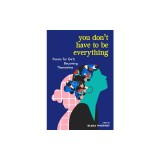 You Don't Have to Be Everything: Poems for Girls Becoming Themselves