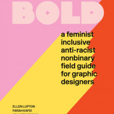 Extra Bold: A Feminist, Inclusive, Anti-Racist, Nonbinary Field Guide for Graphic Designers