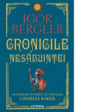 Cronicile nesabuintei. Adevaruri istorice in trilogia Charles Baker - Igor Bergler
