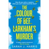 The Colour of Bee Larkham&#039;s Murder - Sarah J. Harris