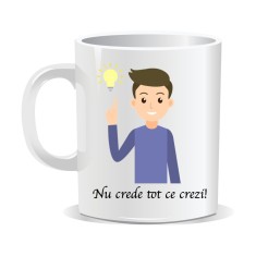 Cana alba personalizata, Nu crede tot ce crezi, ceramica, INOVATIX&reg;. 330 ml