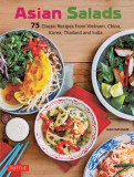 Asian Salads: 75 Classic Recipes from Vietnam, China, Korea, Thailand and India