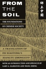 From the Soil: The Foundations of Chinese Society, a Translation of Fei Xiaotong&#039;s Xiangtu Zhongguo