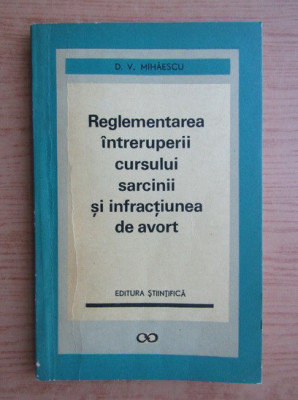 D. V. Mihaescu - Reglementarea intreruperii cursului sarcinii... foto