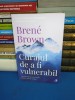 BRENE BROWN - CURAJUL DE A FI VULNERABIL , ED. A 2-A , 2019 *