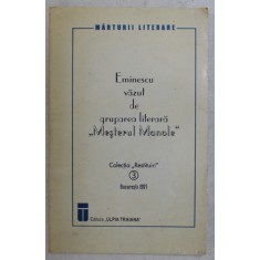 EMINESCU VAZUT DE GRUPAREA LITERARA : MESTERUL MANOLE " , editie ingrijita de NICOLAE SCURTU , 1997