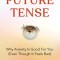 Future Tense: Why Anxiety Is Good for You (Even Though It Feels Bad)