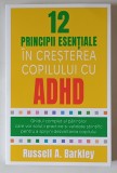 12 PRINCIPII ESENTIALE IN CRESTEREA COPILULUI CU ADHD , GHIDUL COMPLET AL PARINTILOR CARE VOR SOLUTII PRACTICE SI VALIDATE STIINTIFIC PENTRU A SPRIJIN