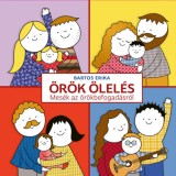 &Ouml;r&ouml;k &ouml;lel&eacute;s - Mes&eacute;k az &ouml;r&ouml;kbefogad&aacute;sr&oacute;l - Bartos Erika