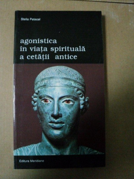 Agonistica in viata spirituala a cetatii antice- Stella Petecel -Buc. 2002