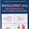 BACALAUREAT 2013, MATEMATICA. GHID DE PREGATIRE PENTRU EXAMEN-DUMITRU ANDREI, MARIANA BACULA SI COLAB.-258170