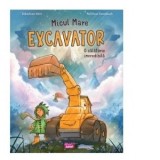 Micul mare Excavator: o calatorie incredibila - Albert Toma, Sebastian Horn