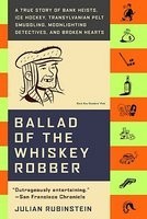 Ballad of the Whiskey Robber: A True Story of Bank Heists, Ice Hockey, Transylvanian Pelt Smuggling, Moonlighting Detectives, and Broken Hearts foto