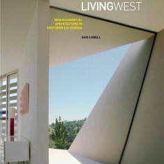 Living West: New Residential Architecture in Southern California | Sam Lubell