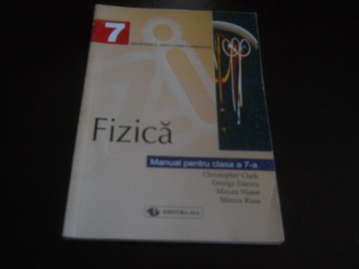 FIZICA, MANUAL PENTRU CLASA A 7-A-CHRISTOPHER CLARK, GEORGE ENESCU, MIRCEA NISTOR, MIRCEA RUSU, 1999, Ed. All