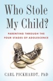 Who Stole My Child?: Surviving the Four Stages of Adolescence