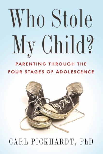 Who Stole My Child?: Surviving the Four Stages of Adolescence