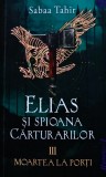 Elias și spioana cărturarilor, vol. 3 Moartea la porți - 2021 - Sabaa Tahir (M318)