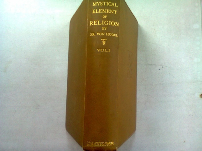 THE MYSTICAL ELEMENT OF RELIGION AS STUDIED IN SAINT CATHERINE OF GENOA AND HER FRIENDS - BARON FRIEDRICH VON HUGEL VOL.I